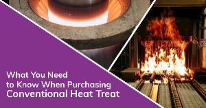What You Need to Know When Purchasing Conventional Heat Treat